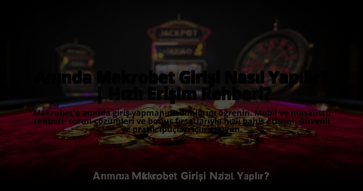 Aninda-Makrobet-Girisi-Nasil-Yapilir-Hizli-Erisim-Rehberi-overlay-1773544790.jpg