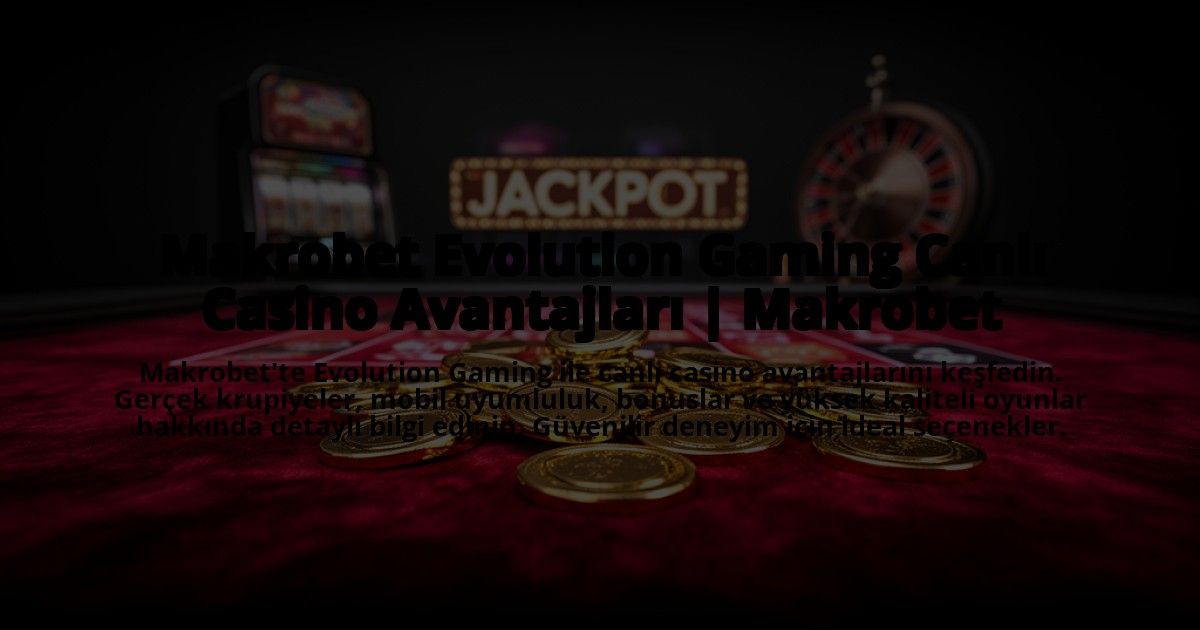 Makrobet-Evolution-Gaming-Canli-Casino-Avantajlari-Makrobet-overlay-1773543990.jpg