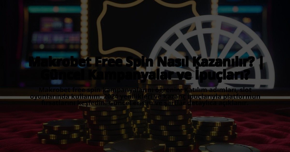Makrobet-Free-Spin-Nasil-Kazanilir-Guncel-Kampanyalar-ve-Ipuclari-overlay-1773178498.jpg